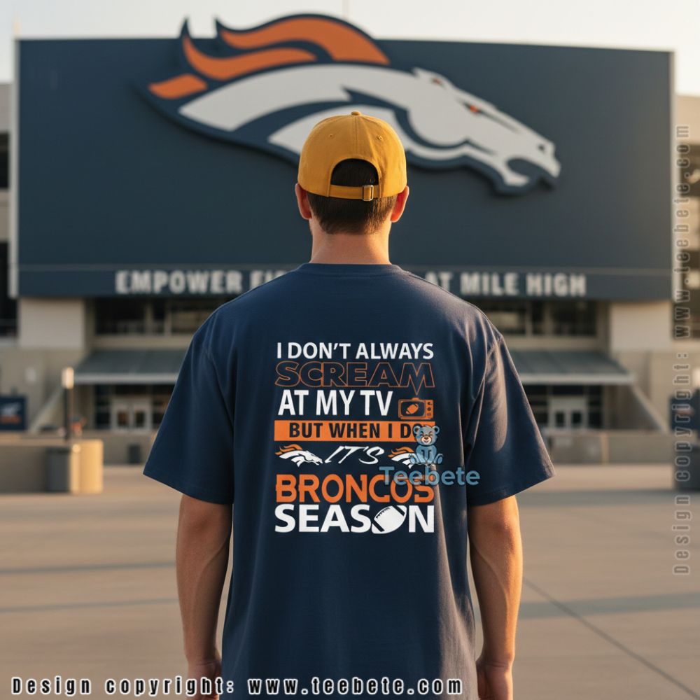I Dont Always Scream At My Tv Broncos Season Football Shirt
