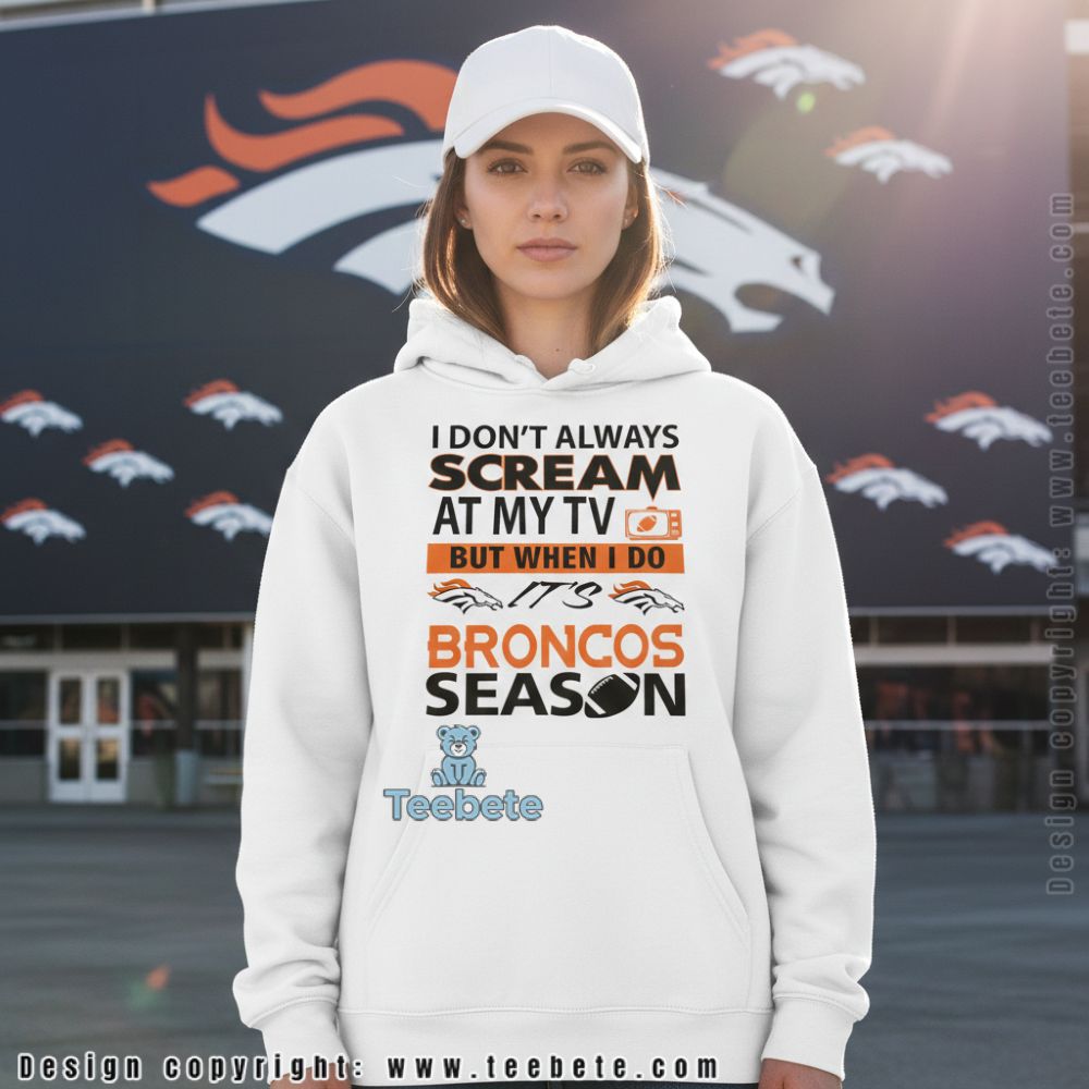 I Dont Always Scream At My Tv Broncos Season Football Hoodie I Dont Always Scream At My Tv Broncos Season Football Hoodie