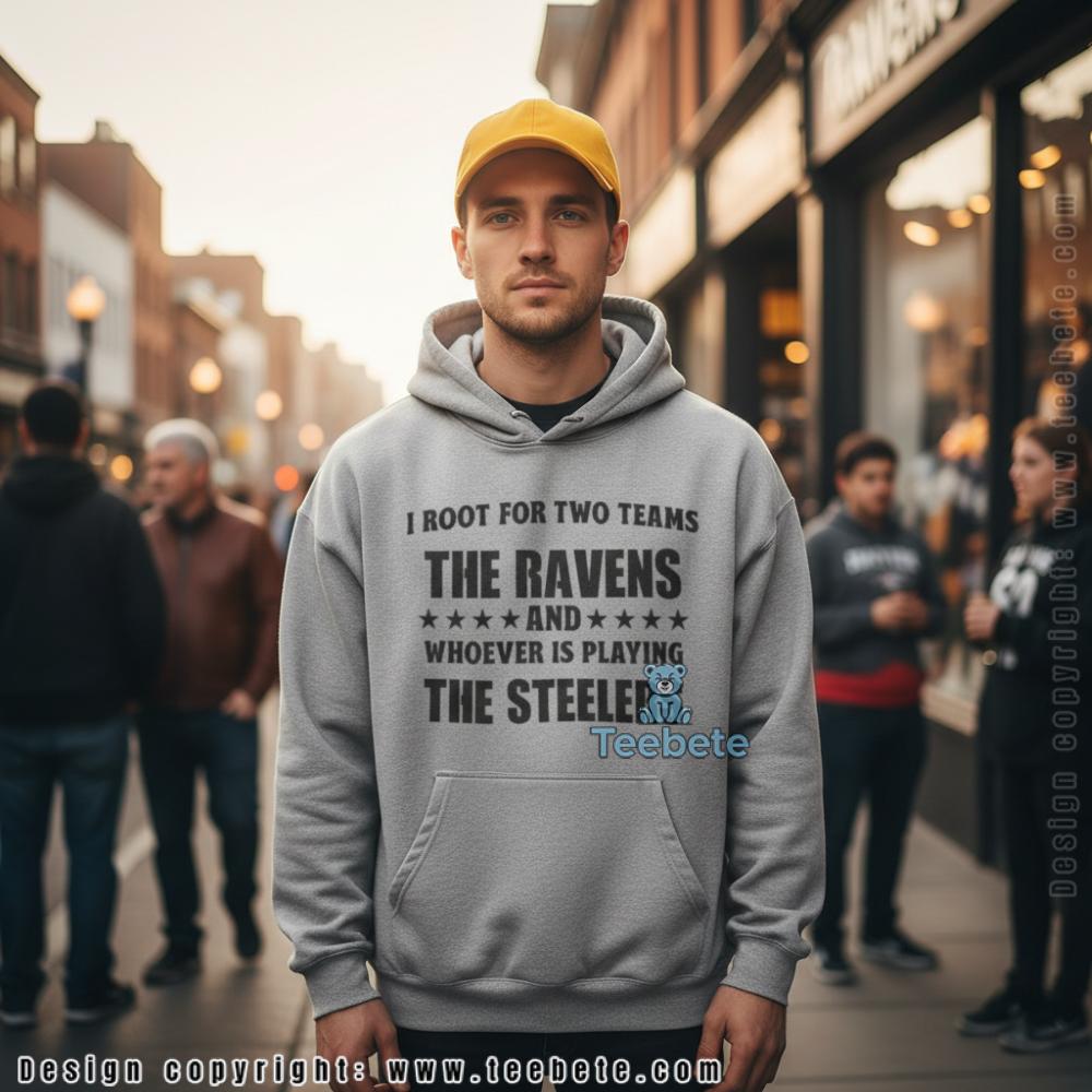 I Root For The Ravens And Whoever Is Playing The Steelers Hoodie I Root For The Ravens And Whoever Is Playing The Steelers Hoodie