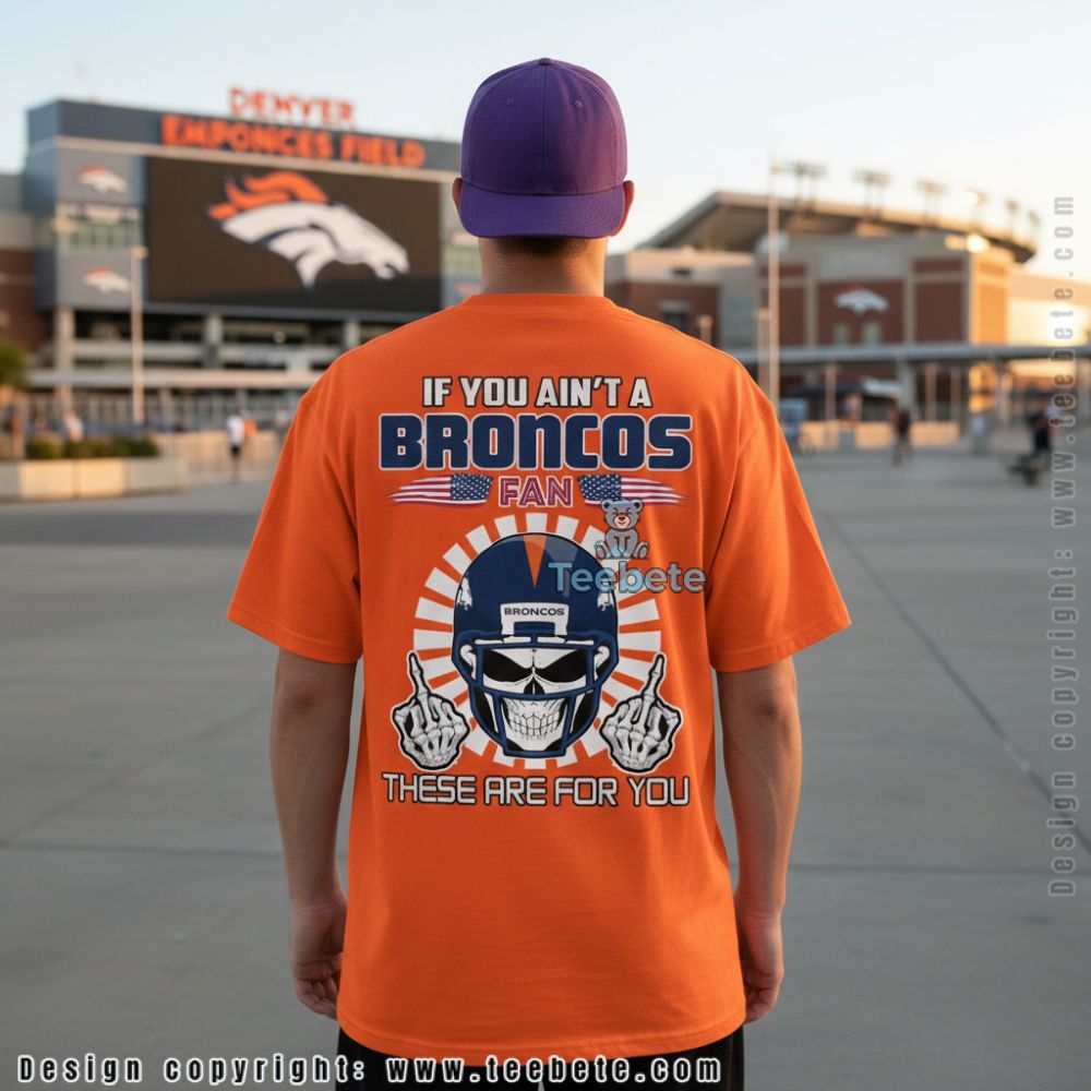 If You Aint A Broncos Fan These Are For You Skull Shirt
