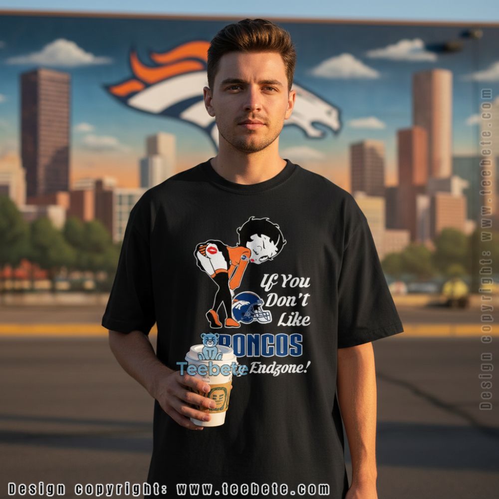 If You Do Not Like Broncos Kiss My Endzone Betty Fan Shirt