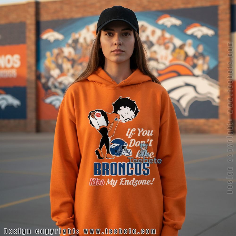 If You Do Not Like Broncos Kiss My Endzone Betty Fan Hoodie If You Do Not Like Broncos Kiss My Endzone Betty Fan Hoodie