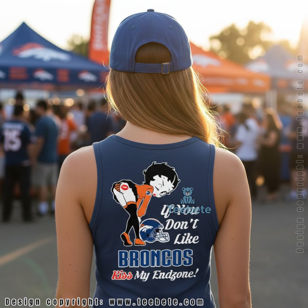 If You Do Not Like Broncos Kiss My Endzone Betty Fan Tanktop If You Do Not Like Broncos Kiss My Endzone Betty Fan Tanktop