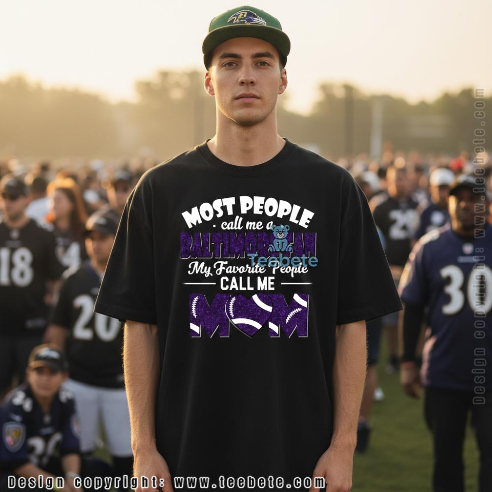 Most People Call Me A Baltimore Fan My Favorite People Call Me Mom Shirt