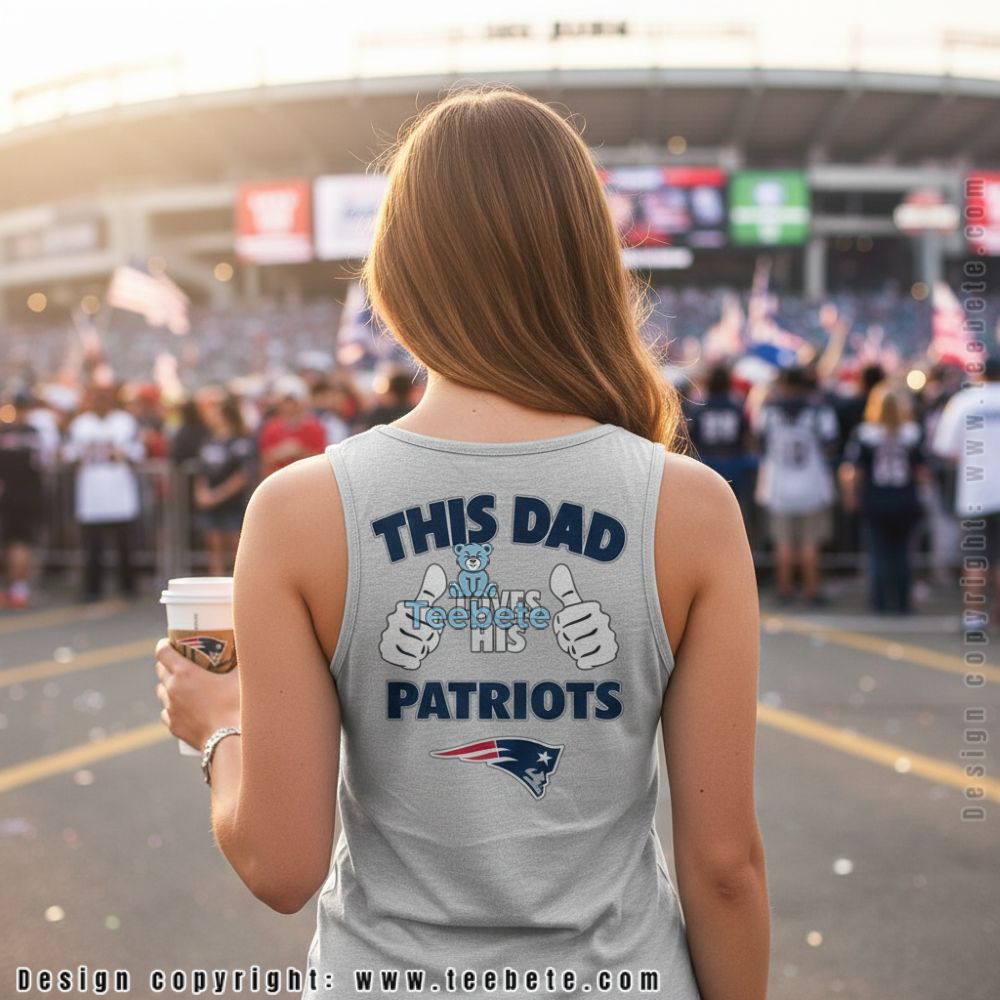 New England Patriots This Dad Loves His Patriots Fathers Day Tanktop New England Patriots This Dad Loves His Patriots Fathers Day Tanktop