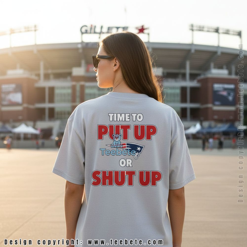 New England Patriots Time To Put Up Or Shut Up Shirt