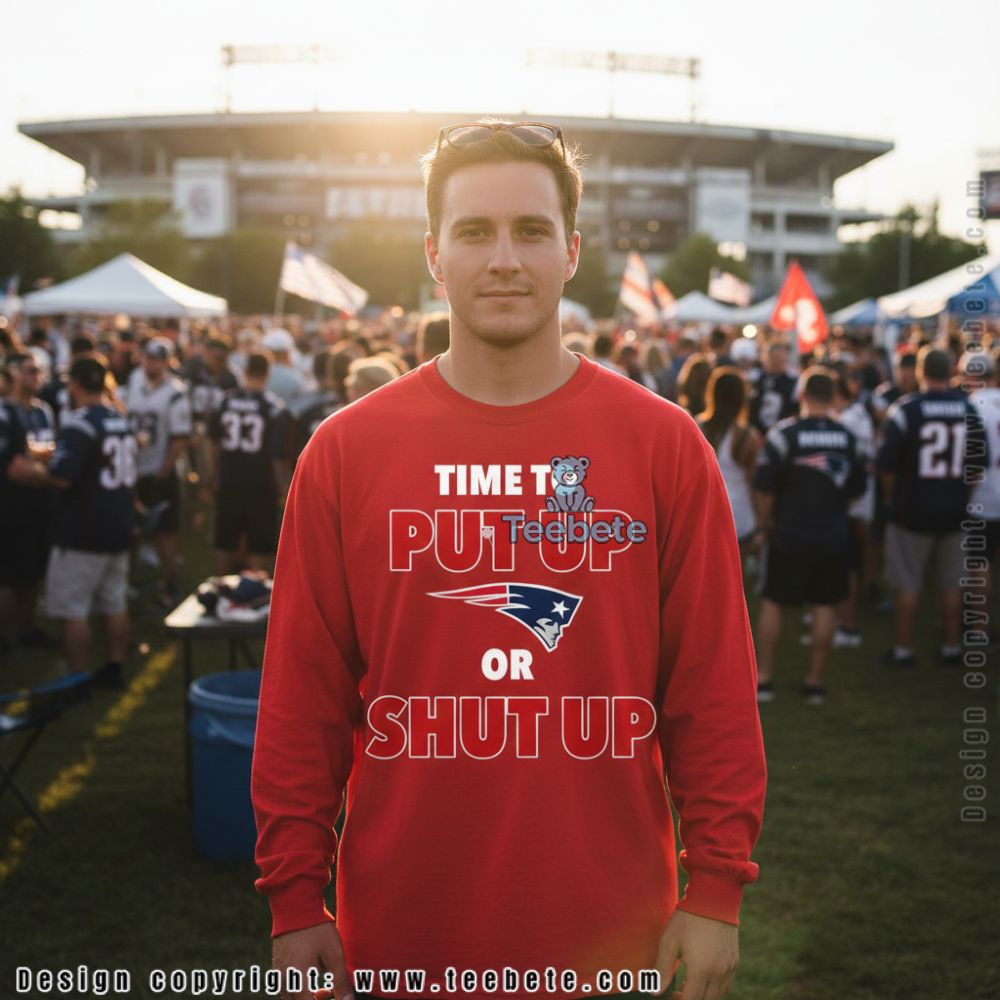 New England Patriots Time To Put Up Or Shut Up Long Sleeve New England Patriots Time To Put Up Or Shut Up Long Sleeve