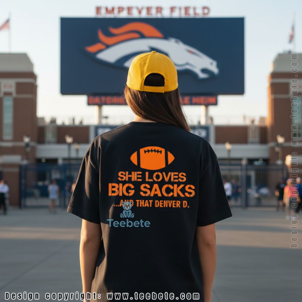 She Loves Big Sacks And That Denver D Shirt