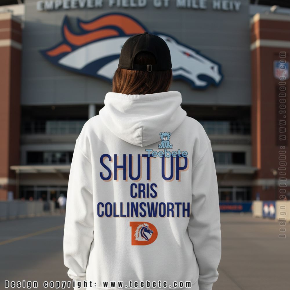Shut Up Cris Collinsworth Denver Broncos Hoodie Shut Up Cris Collinsworth Denver Broncos Hoodie