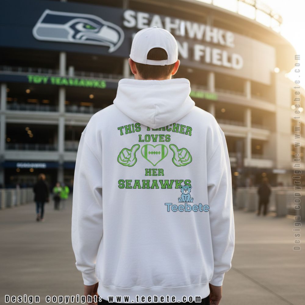 This Teacher Loves Her Seattle Seahawks Fan Hoodie This Teacher Loves Her Seattle Seahawks Fan Hoodie