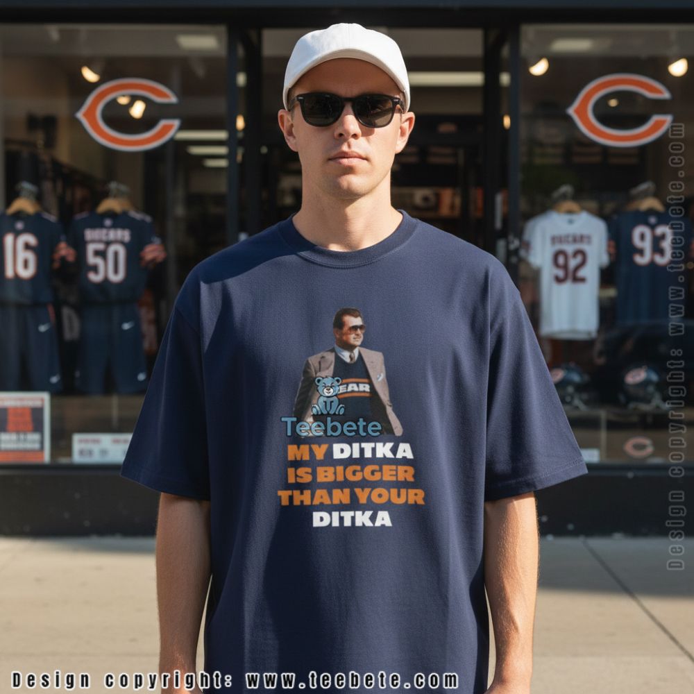 My Ditka Is Bigger Than Your Ditka Mike Ditka Shirt