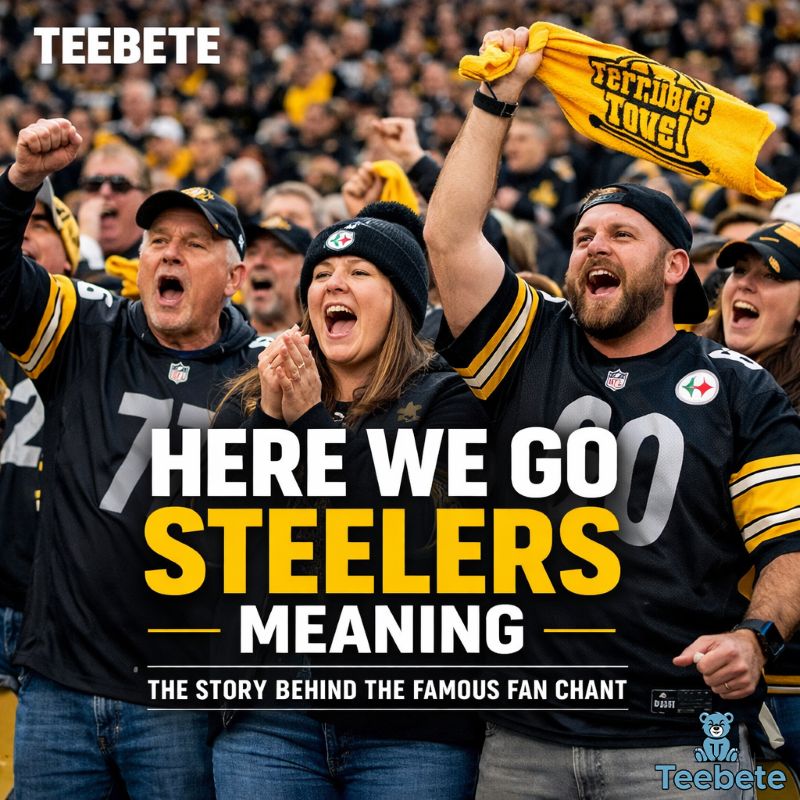 Here We Go Steelers Meaning: The Story Behind the Famous Fan Chant Here We Go Steelers Meaning The Story Behind the Famous Fan Chant