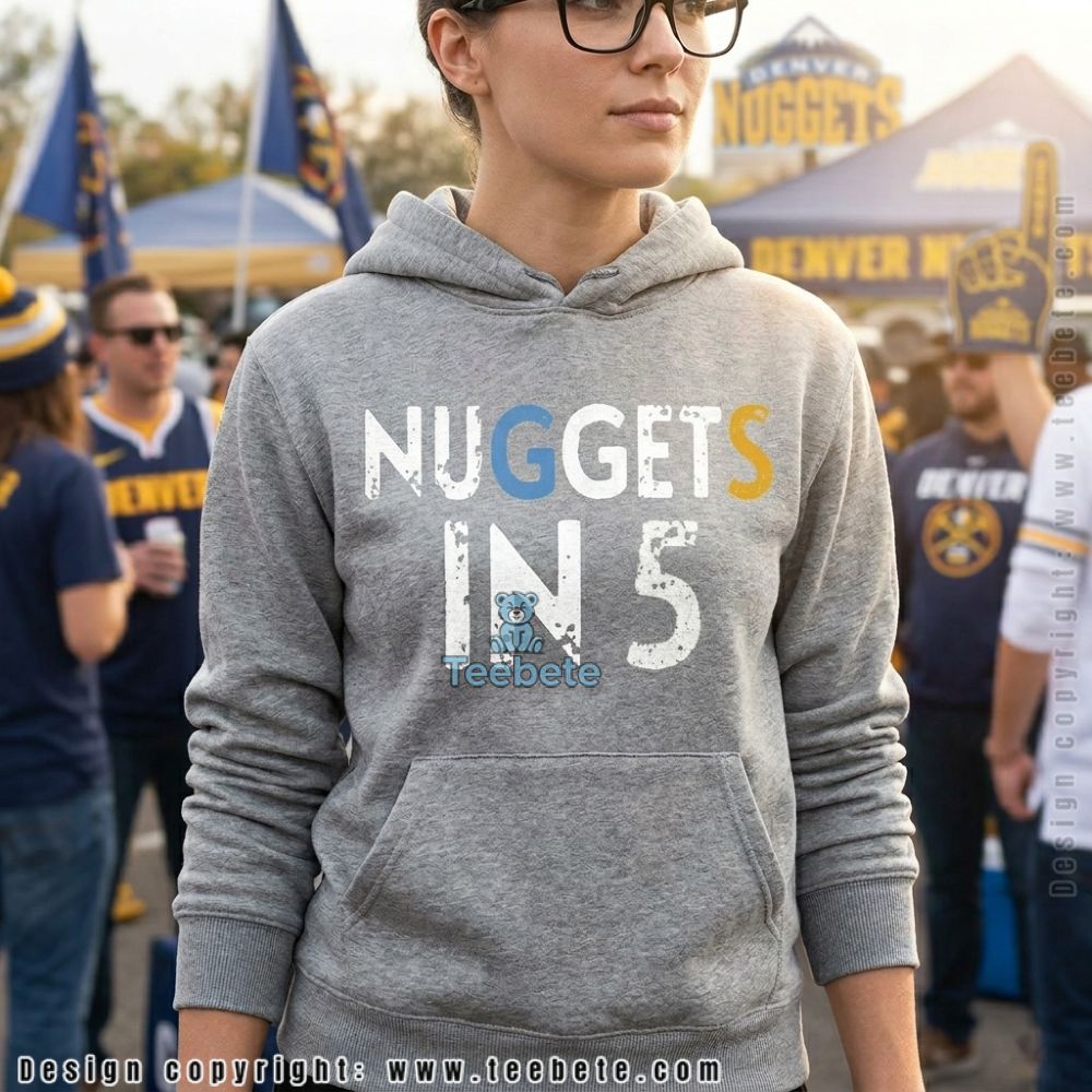 Nuggets In 5 Denver Basketball Hoodie Nuggets In 5 Denver Basketball Hoodie