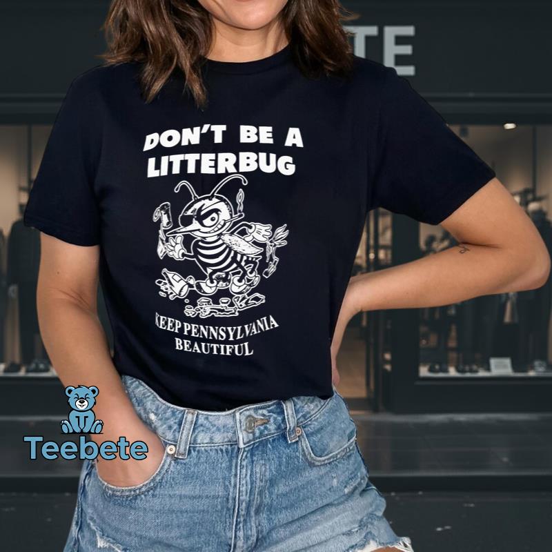 Dont Be A Litterbug Keep Pennsylvania Beautiful Funny Bug Environmental Shirt