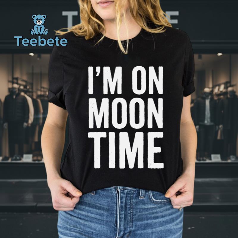 Im On Moon Time Funny Sarcastic Humor Late Night Lover Gift Shirt