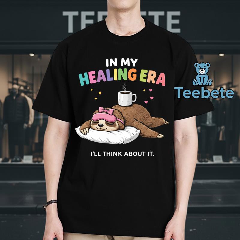 In My Healing Era Ill Think About It Shirt Funny Lazy Sloth Self Care Mental Health Gift