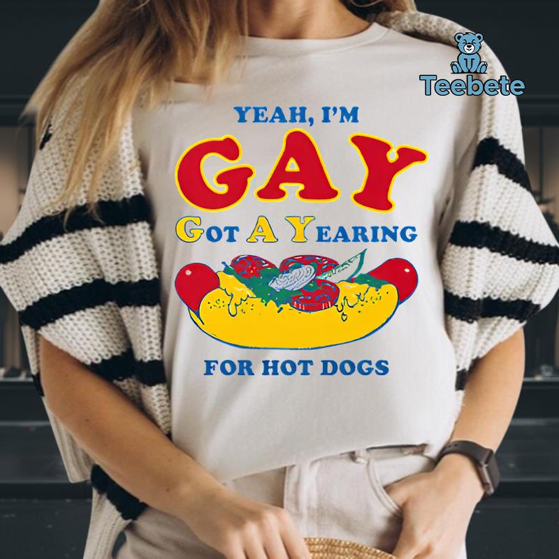 Yeah I’m GAY Got A Yearning For Hot Dogs Funny Fan Tee