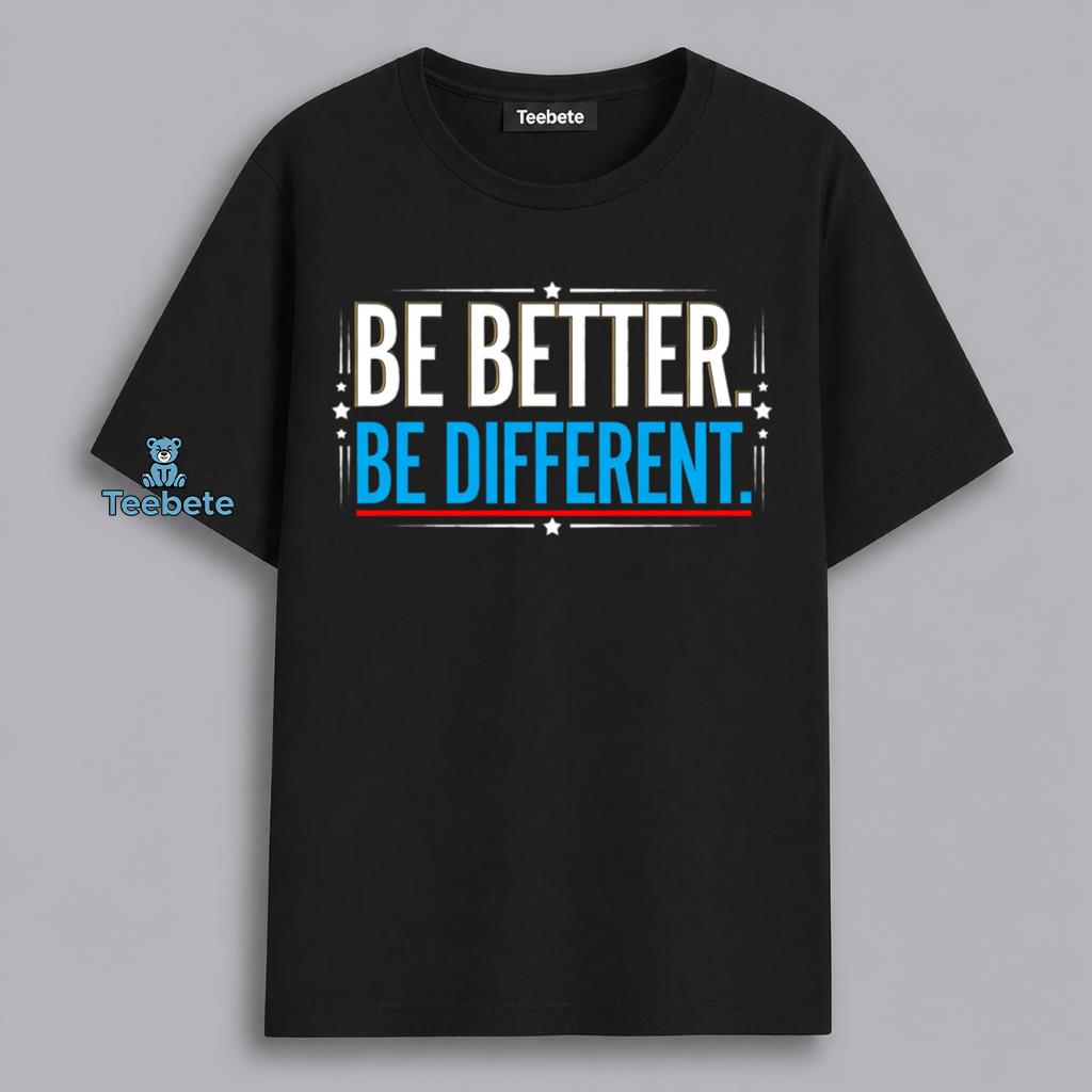 Be Better Be Different Inspirational Quote Motivational Gift Shirt