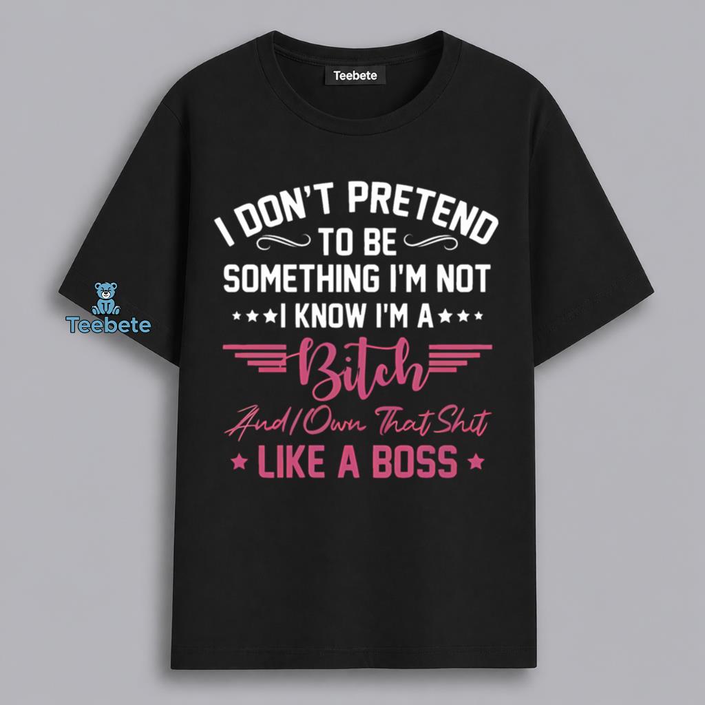 Boss Attitude I Know Im A Bitch And I Own It Shirt