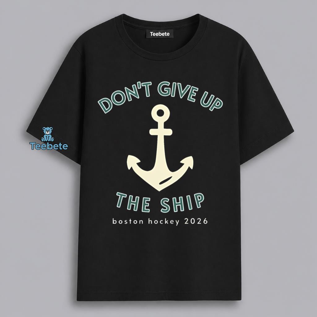 Boston Hockey 2026 Dont Give Up The Ship Fan Gift Shirt
