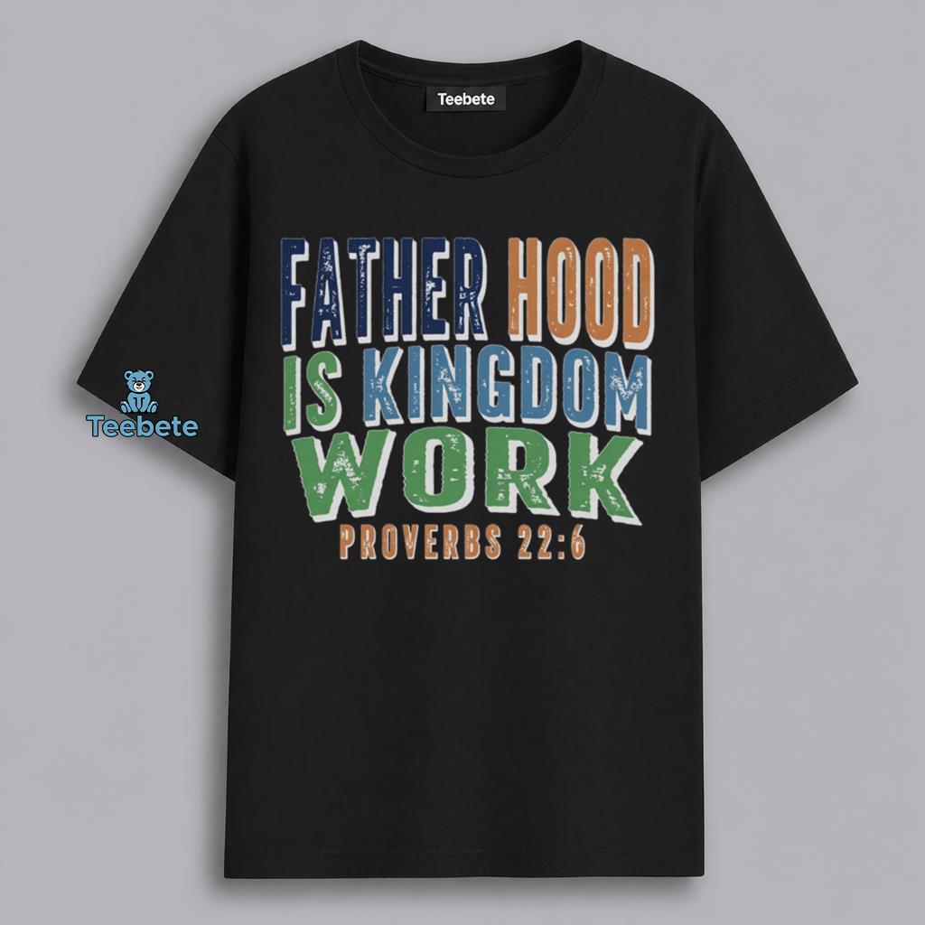 Christian Dad Fatherhood Is Kingdom Work Proverbs Shirt