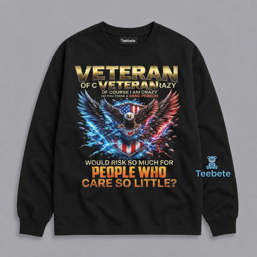 Crazy Veteran Risked Everything For Others Long Sleeve Crazy Veteran Risked Everything For Others Long Sleeve