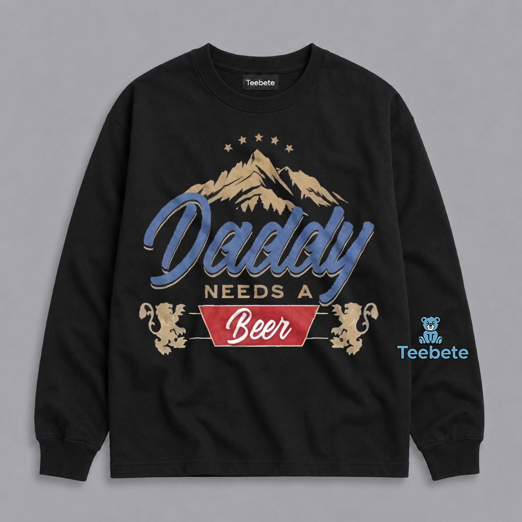 Daddy Needs A Cold Beer Funny Father Dad Drinking Humor Long Sleeve Daddy Needs A Cold Beer Funny Father Dad Drinking Humor Long Sleeve