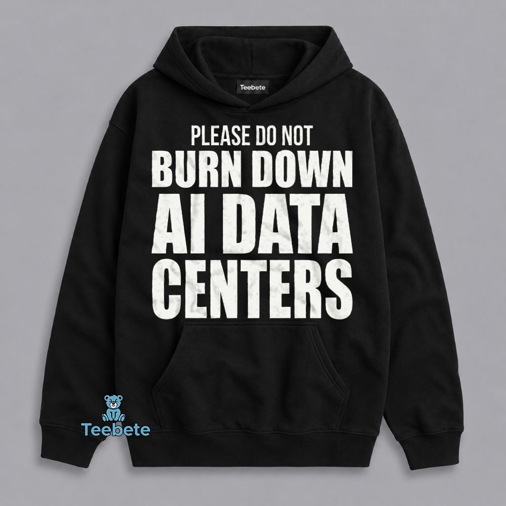 Do Not Burn Down AI Data Centers Hoodie Do Not Burn Down AI Data Centers Hoodie