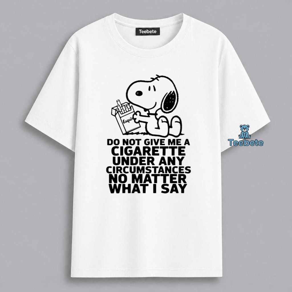 Do Not Give Me A Cigarette Snoopy Humor Shirt