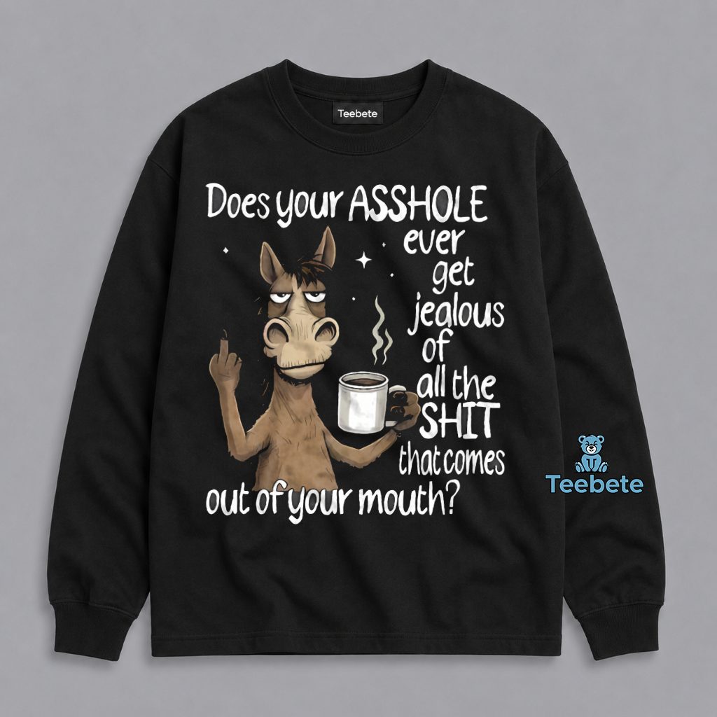 Does Your Rear End Ever Get Jealous Of All The Stuff That Comes Out Of Your Mouth Funny Donkey Long Sleeve Does Your Rear End Ever Get Jealous Of All The Stuff That Comes Out Of Your Mouth Funny Donkey Long Sleeve