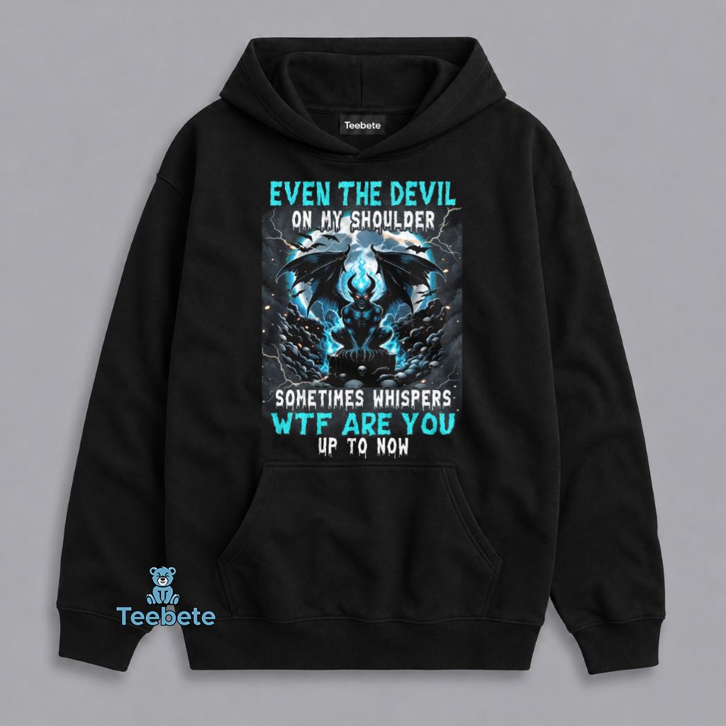 Even The Devil On My Shoulder Sometimes Whispers WTF Are You Up To Now Funny Attitude Hoodie Even The Devil On My Shoulder Sometimes Whispers WTF Are You Up To Now Funny Attitude Hoodie