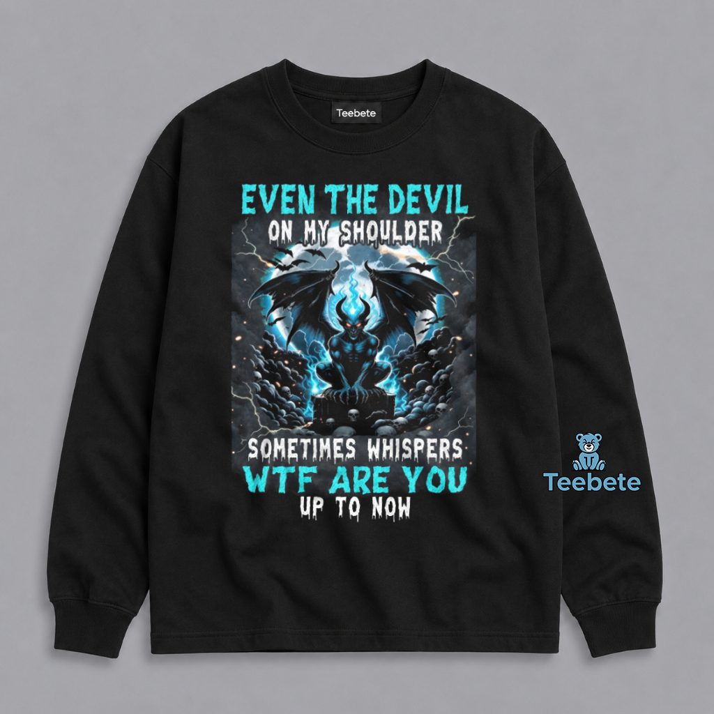 Even The Devil On My Shoulder Sometimes Whispers WTF Are You Up To Now Funny Attitude Long Sleeve Even The Devil On My Shoulder Sometimes Whispers WTF Are You Up To Now Funny Attitude Long Sleeve