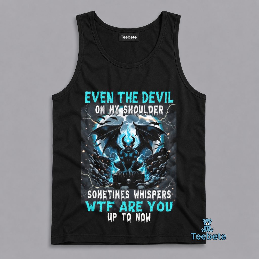 Even The Devil On My Shoulder Sometimes Whispers WTF Are You Up To Now Funny Attitude Tanktop Even The Devil On My Shoulder Sometimes Whispers WTF Are You Up To Now Funny Attitude Tanktop