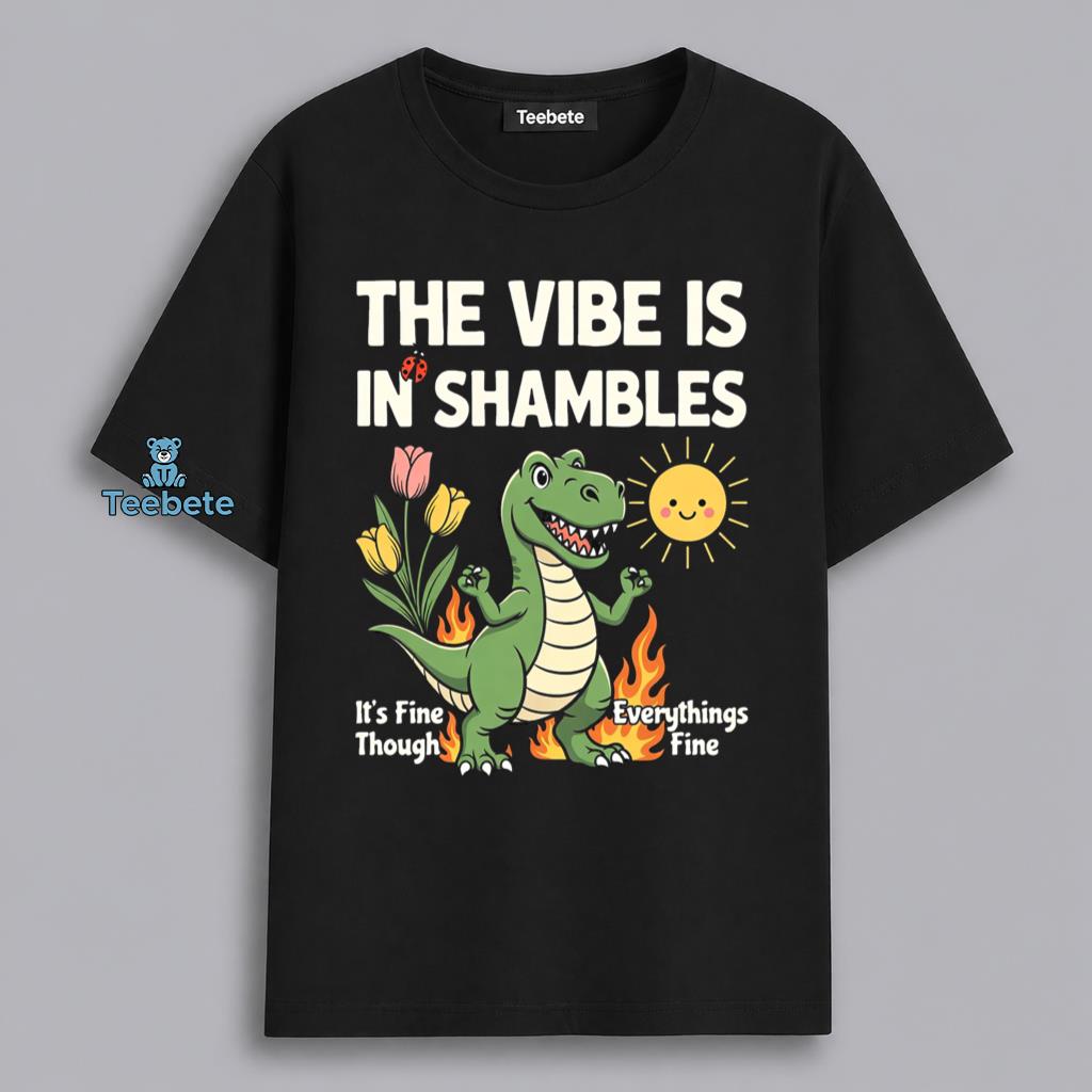 Everything Is Fine The Vibe Is In Shambles Funny Dinosaur Shirt