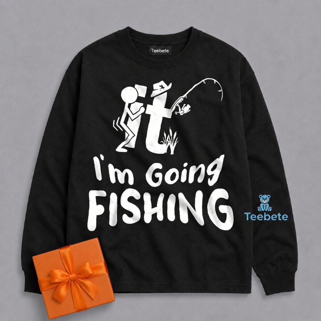 Fuck It Im Going Fishing Today Long Sleeve Fuck It Im Going Fishing Today Long Sleeve