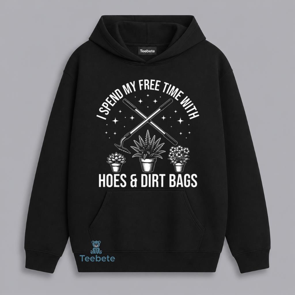 Funny Gardening Hoes And Dirt Bags Hoodie Funny Gardening Hoes And Dirt Bags Hoodie