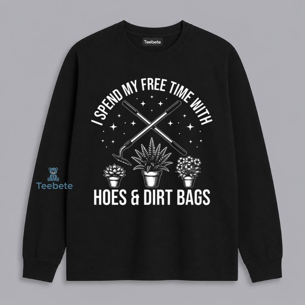 Funny Gardening Hoes And Dirt Bags Long Sleeve Funny Gardening Hoes And Dirt Bags Long Sleeve