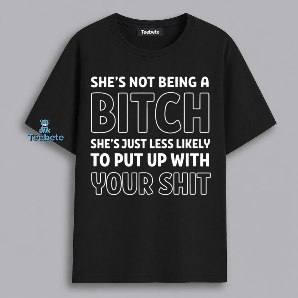 Funny Not Being A Bitch Just Done With Your Shit Shirt
