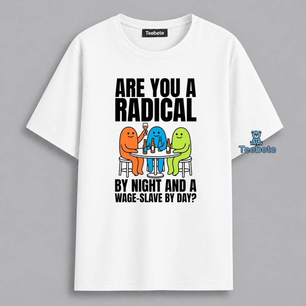 Funny Radical By Night Wage Slave By Day Humor Shirt