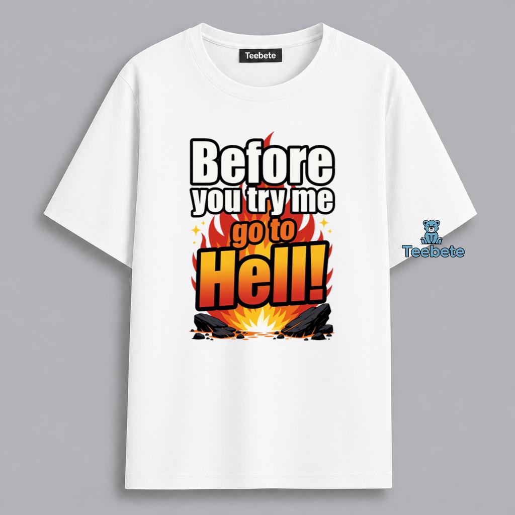 Go To Hell Before You Try Me Sassy Comeback Attitude Shirt