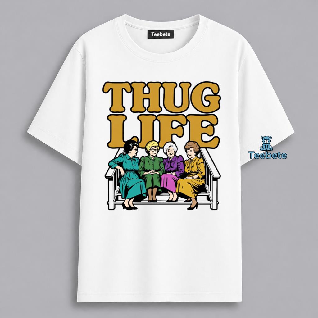 Golden Girls Thug Life TV Show Fan Humor Shirt