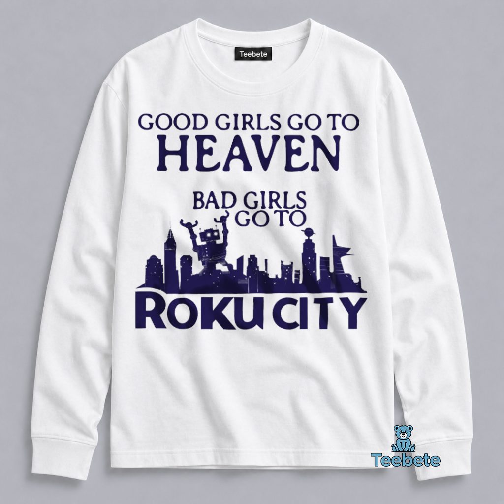 Good Girls Go To Heaven Bad Girls Go To Roku City Funny Pop Culture Long Sleeve Good Girls Go To Heaven Bad Girls Go To Roku City Funny Pop Culture Long Sleeve