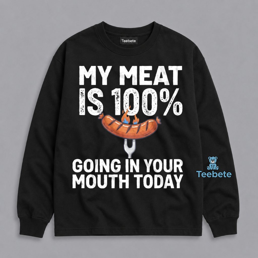 Grilled Sausage My Meat Is Going In Your Mouth Long Sleeve Grilled Sausage My Meat Is Going In Your Mouth Long Sleeve