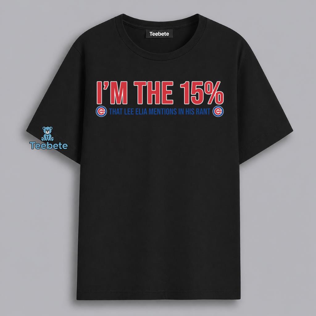 I Am The 15 Percent From Lee Elia Rant Chicago Cubs Fan Shirt