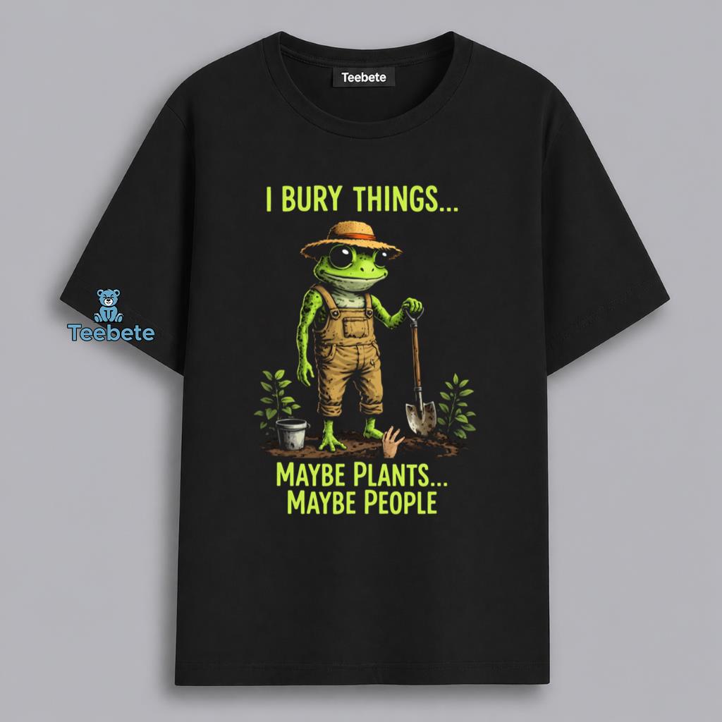 I Bury Things Maybe Plants Maybe People Funny Gardening Frog Shirt