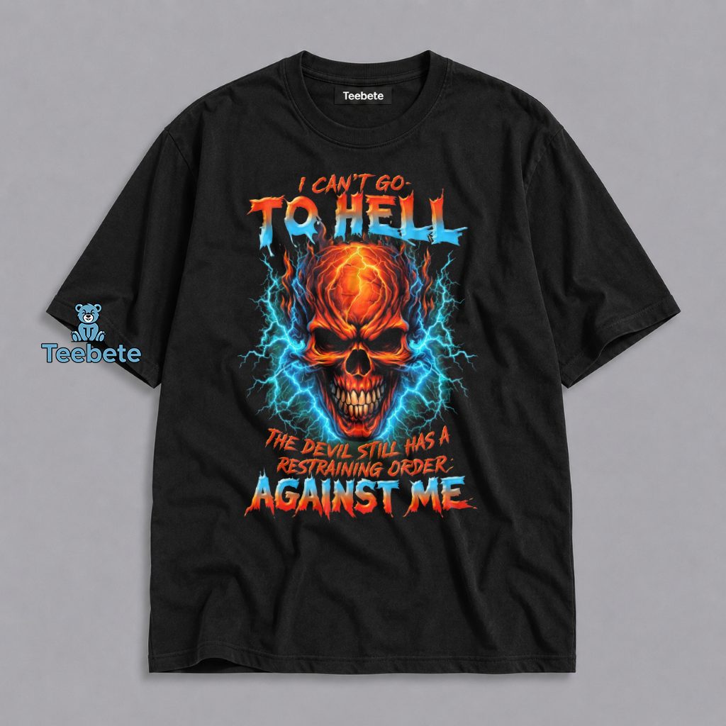 I Cant Go To Hell The Devil Still Has A Restraining Order Against Me Flaming Skull Shirt