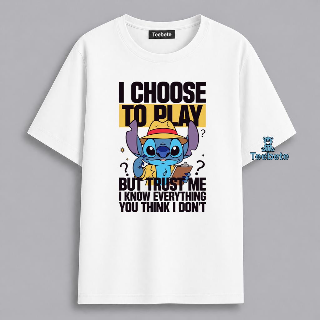 I Choose To Play Stupid But I Know Everything Humor Shirt