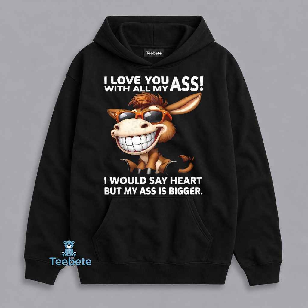 I Love You With All My Butt I Would Say Heart But My Butt Is Bigger Funny Donkey Hoodie I Love You With All My Butt I Would Say Heart But My Butt Is Bigger Funny Donkey Hoodie