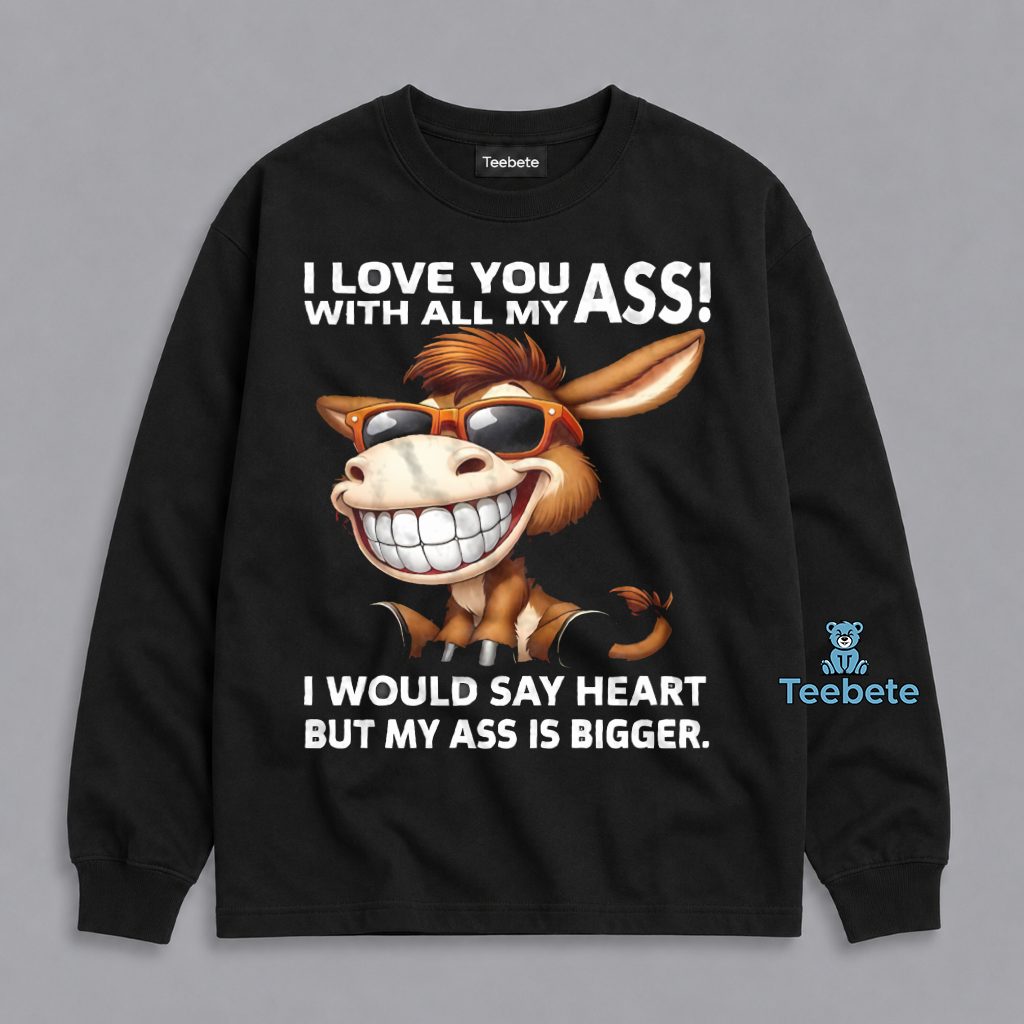 I Love You With All My Butt I Would Say Heart But My Butt Is Bigger Funny Donkey Long Sleeve I Love You With All My Butt I Would Say Heart But My Butt Is Bigger Funny Donkey Long Sleeve