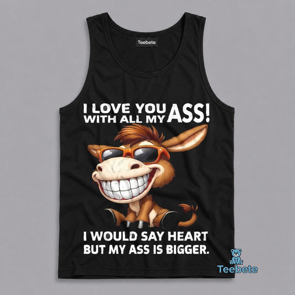I Love You With All My Butt I Would Say Heart But My Butt Is Bigger Funny Donkey Tanktop I Love You With All My Butt I Would Say Heart But My Butt Is Bigger Funny Donkey Tanktop